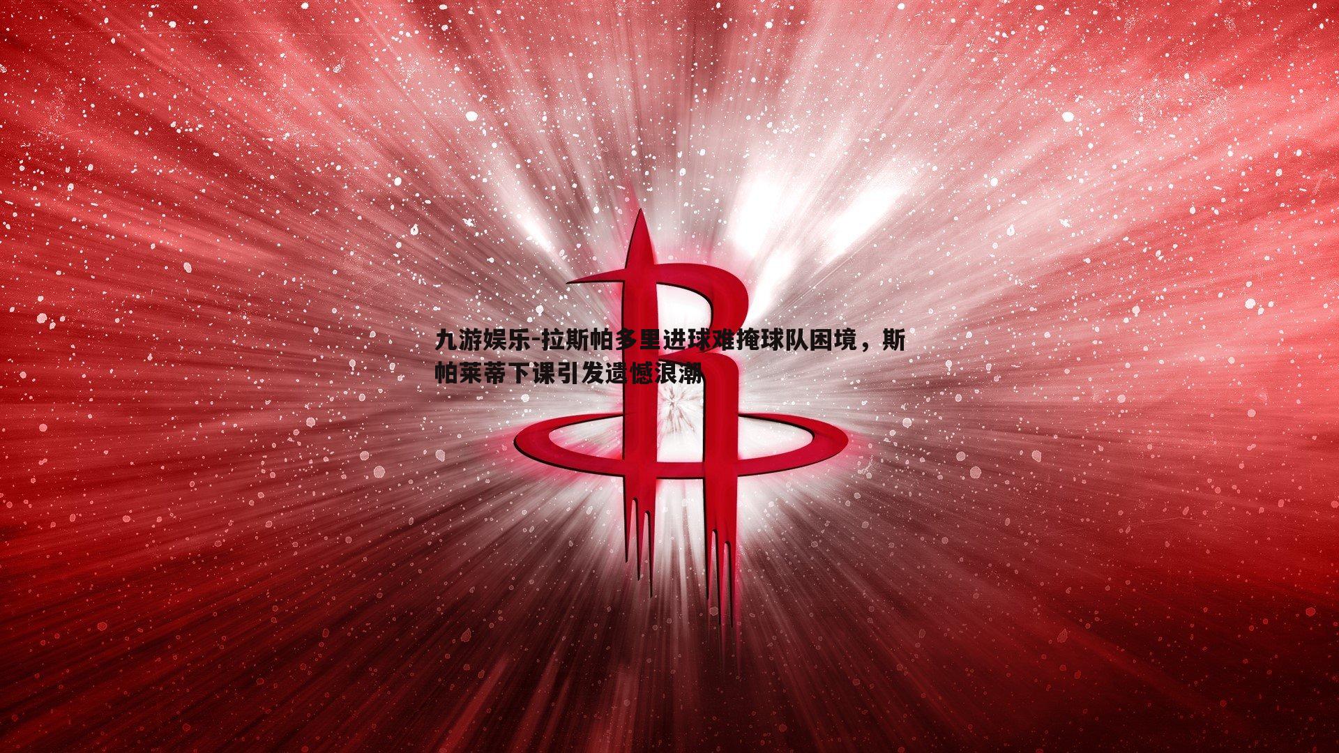 拉斯帕多里进球难掩球队困境，斯帕莱蒂下课引发遗憾浪潮